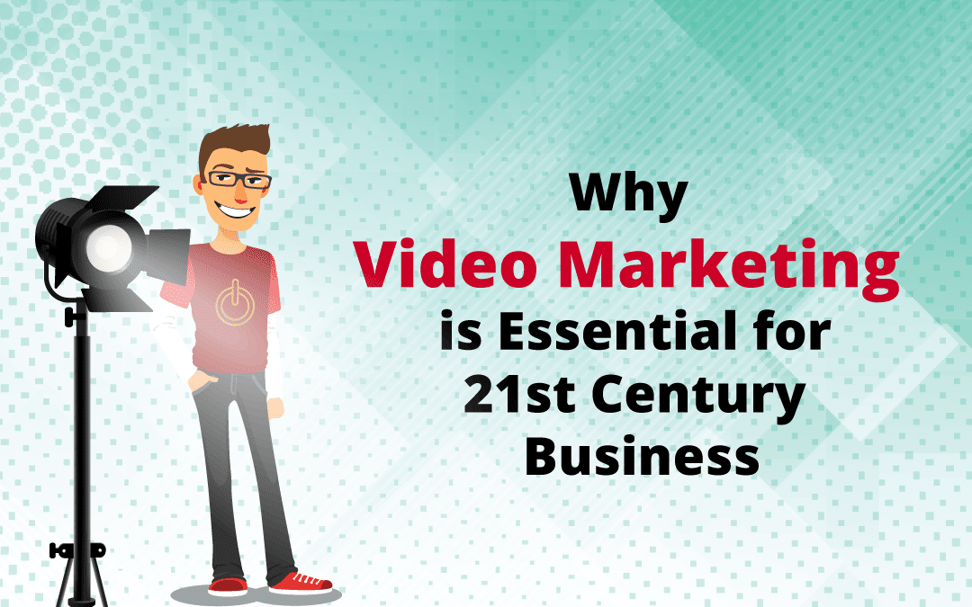 Why Video Marketing is Essential for 21st Century Business