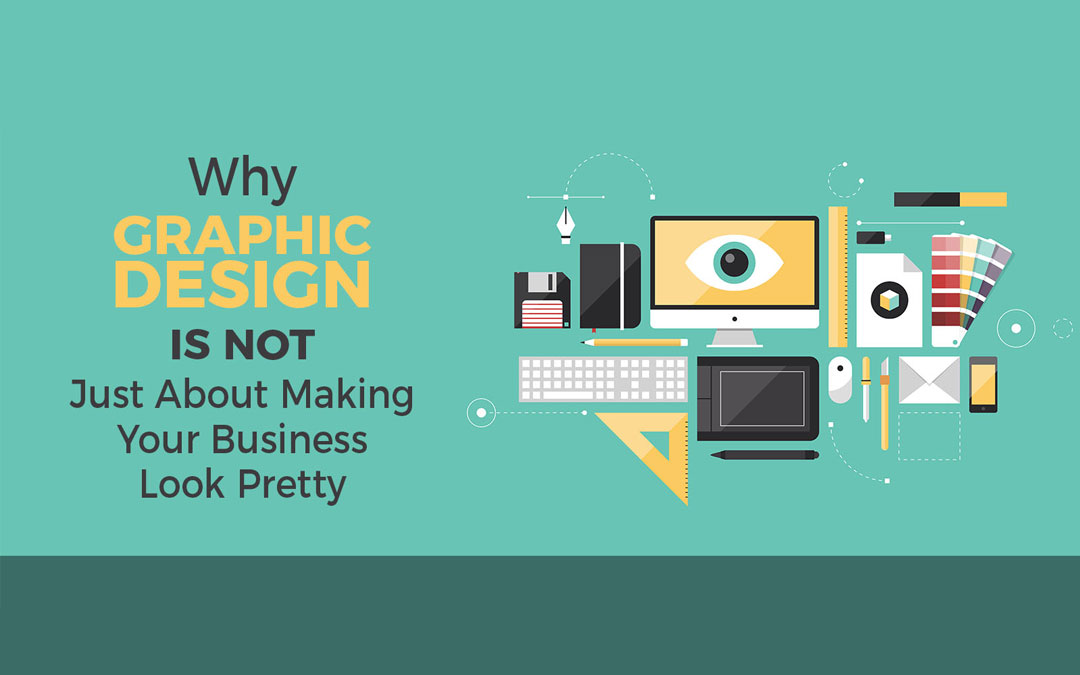 Why Graphic Design Isn’t Just About Making Your Business Look Pretty
