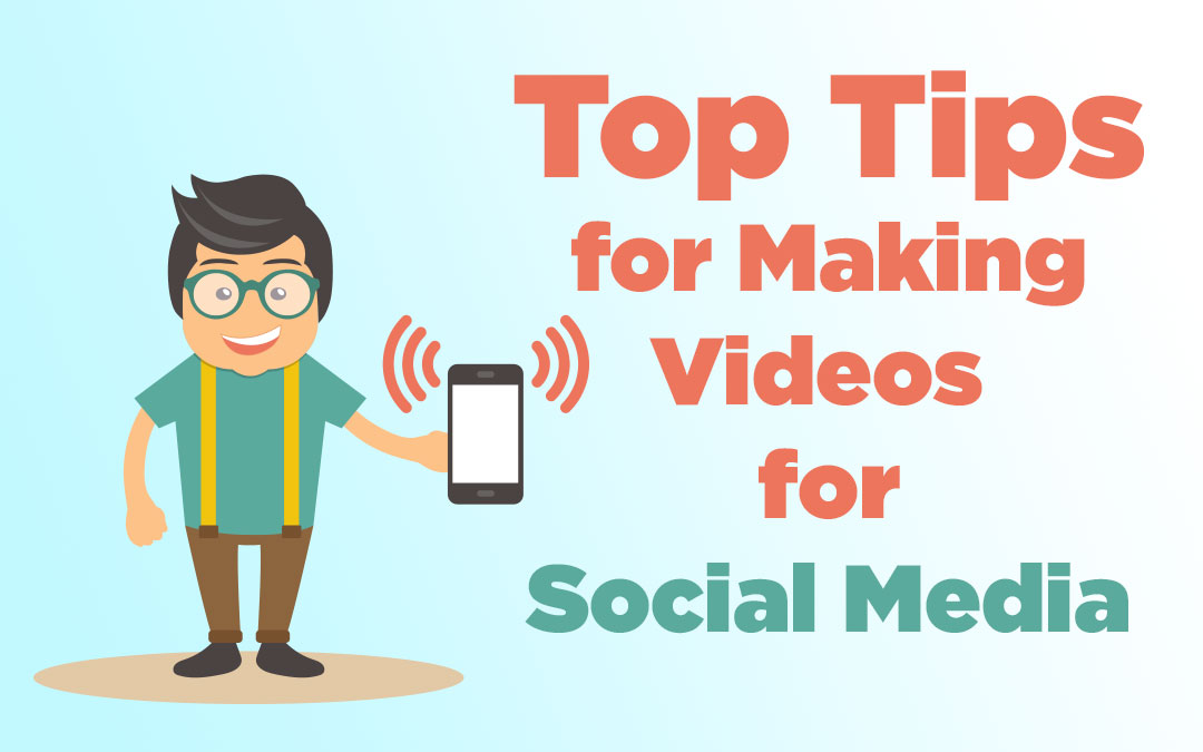 Top Tips for Making Videos for Social Media