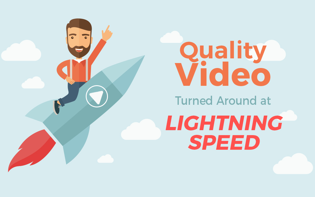 Quality Video Turned Around at Lightning Speed