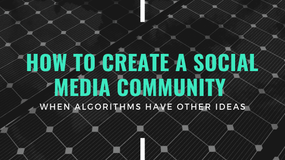 How to Create a Social Media Community When Algorithms Have Other Ideas