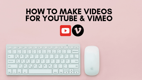 How to Make Videos for YouTube & Vimeo