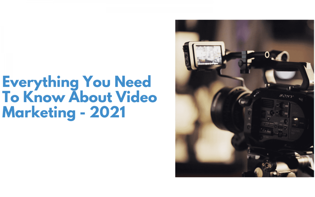 Everything You Need To Know About Video Marketing – 2021